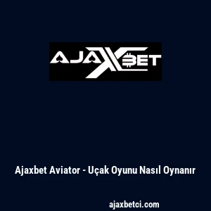 Ajaxbet Aviator - Uçak Oyunu Nasıl Oynanır