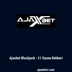 Ajaxbet Blackjack - 21 Oyunu Rehberi