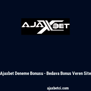 Ajaxbet Deneme Bonusu - Bedava Bonus Veren Site