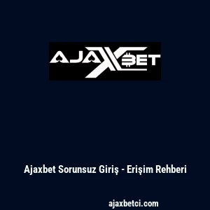 Ajaxbet Sorunsuz Giriş - Erişim Rehberi