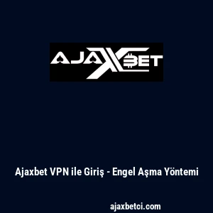 Ajaxbet VPN ile Giriş - Engel Aşma Y&ouml;ntemi