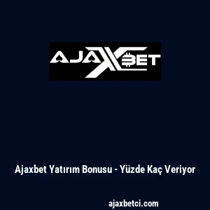 Ajaxbet Yatırım Bonusu - Y&uuml;zde Ka&ccedil; Veriyor